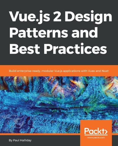 Vuejs 2 Design Patterns And Best Practices Build Enterpriseready Modular Vuejs Applications With Vuex And Nuxt Halliday
