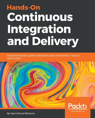 Handson Continuous Integration And Delivery Build And Release Quality Software At Scale With Jenkins Travisci And Circleci Belmont