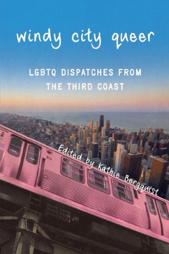 Windy City Queer Lgbtq Dispatches From The Third Coast Kathie Bergquist