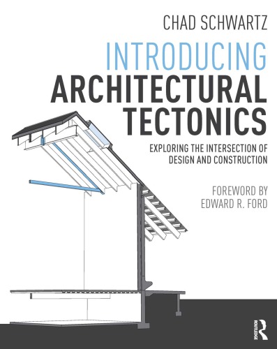 Introducing Architectural Tectonics Exploring The Intersection Of Design And Construction Chad Schwartz
