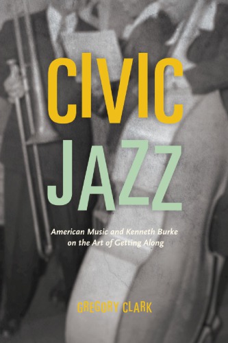 Civic Jazz American Music And Kenneth Burke On The Art Of Getting Along Gregory Clark