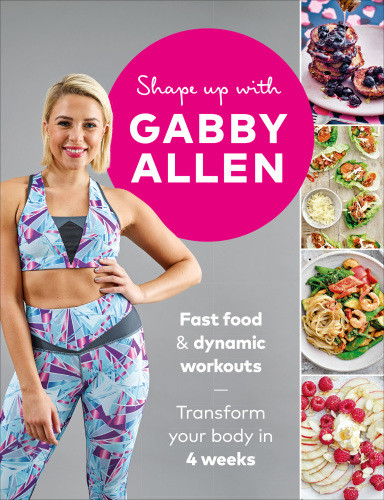 Shape Up With Gabby Allen Fast Food Dynamic Workouts Transform Your Body In 4 Weeks Gabby Allen