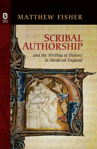 Scribal Authorship And The Writing Of History In Medieval England Matthew Fisher