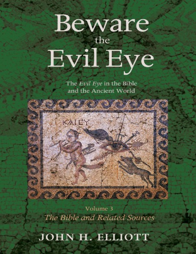 Beware The Evil Eye The Evil Eye In The Bible And The Ancient World Vol3 John H Elliott