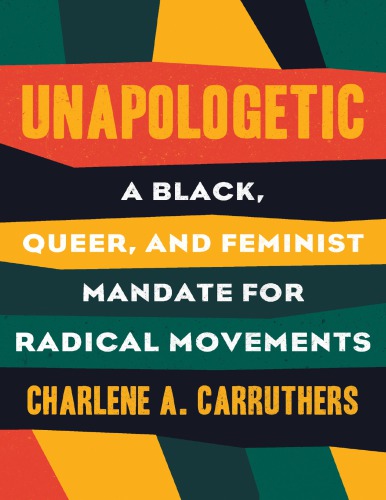 Unapologetic A Black Queer And Feminist Mandate For Radical Movements Charlene A Carruthers
