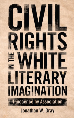 Civil Rights In The White Literary Imagination Innocence By Association Jonathan W Gray