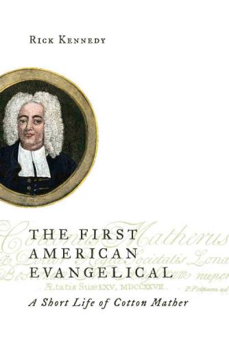 The First American Evangelical A Short Life Of Cotton Mather Library Of Religious Biography Lrb Rick Kennedy