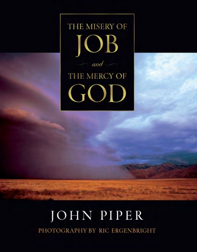The Misery Of Job And The Mercy Of God John Piper