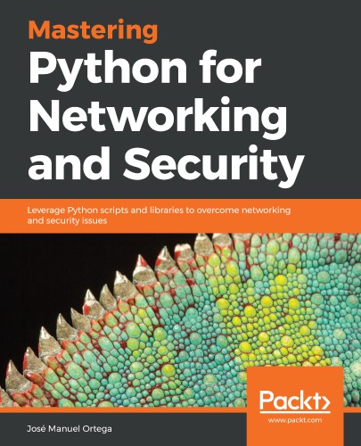 Mastering Python For Networking And Security Leverage Python Scripts And Libraries To Overcome Networking And Security Issues Manuel Ortega