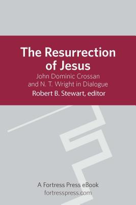 The Resurrection Of Jesus John Dominic Crossan And Nt Wright In Dialogue Ebook Robert B Stewart