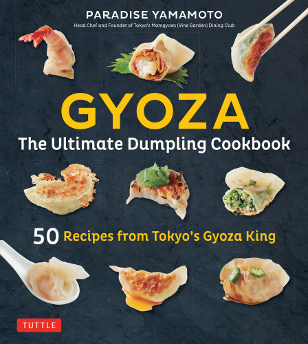 Gyoza The Ultimate Dumpling Cookbook 50 Recipes From Tokyos Gyoza King Pot Stickers Dumplings Spring Rolls And More Paradise Yamamoto