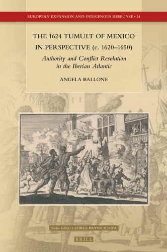 The 1624 Tumult Of Mexico In Perspective C 16201650 Authority And Conflict Resolution In The Iberian Atlantic Ballone