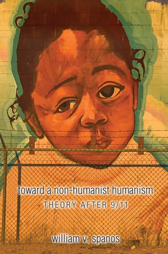 Toward A Nonhumanist Humanism Theory After 911 William V Spanos