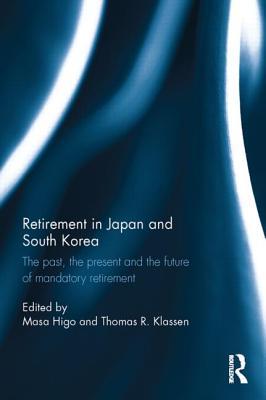 Retirement In Japan And South Korea The Past The Present And The Future Of Mandatory Retirement Masa Higo Thomas R Klassen