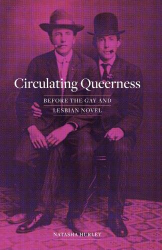 Circulating Queerness Before The Gay And Lesbian Novel Natasha Hurley