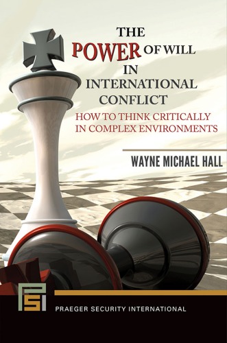 The Power Of Will In International Conflict How To Think Critically In Complex Environments Hardcover Wayne Michael Hall