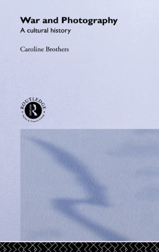 War And Photography A Cultural History Caroline Brothers