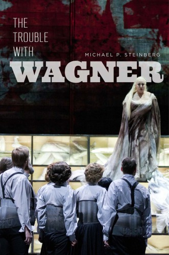 The Trouble With Wagner Michael P Steinberg