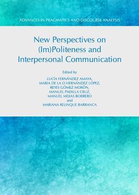 New Perspectives On Impoliteness And Interpersonal Communication Hardcover Lucis Fernandez Amaya Maria De La O Hernandez Lopez