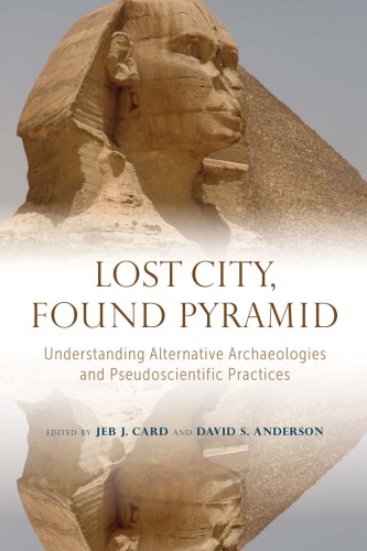 Lost City Found Pyramid Understanding Alternative Archaeologies And Pseudoscientific Practices Jeb J Card Editor