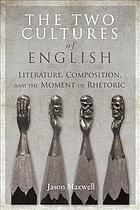 The Two Cultures Of English Literature Composition And The Moment Of Rhetoric First Edition Jason Maxwell