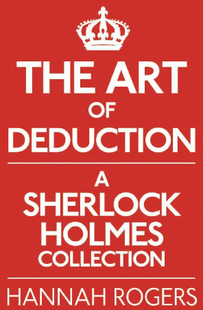 The Art Of Deduction A Sherlock Holmes Collection Hannah Rogers