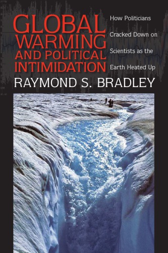 Global Warming And Political Intimidation How Politicians Cracked Down On Scientists As The Earth Heated Up Raymond S Bradley
