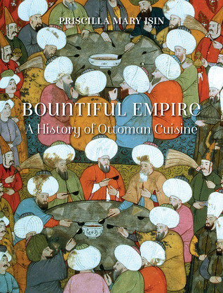 Bountiful Empire A History Of Ottoman Cuisine Hardcover Priscilla Mary In