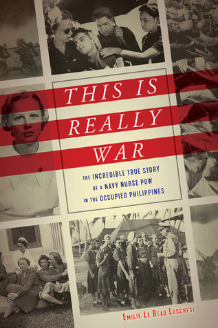 This Is Really War The Incredible True Story Of A Navy Nurse Pow In The Occupied Philippines Hardcover Emilie Le Beau Lucchesi