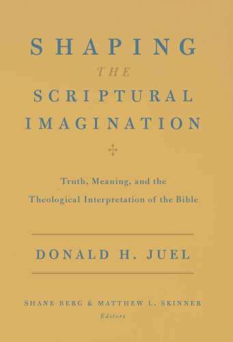 Shaping The Scriptural Imagination Truth Meaning And The Theological Interpretation Of The Bible By Donald H Juel Author