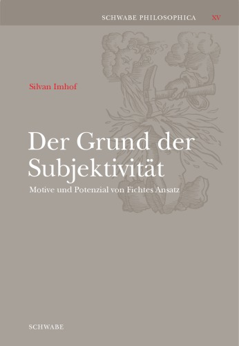 Der Grund Der Subjektivitt Motive Und Potenzial Von Fichtes Ansatz Silvan Imhof