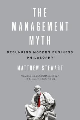 The Management Myth Debunking Modern Business Philosophy Ebook Matthew Stewart