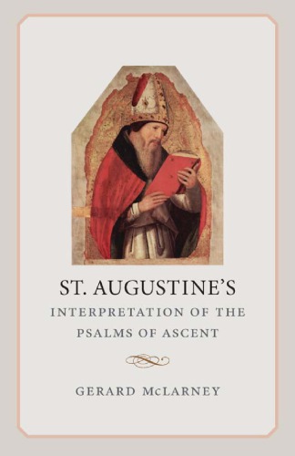 St Augustines Interpretation Of The Psalms Of Ascent Mclarney Gerald