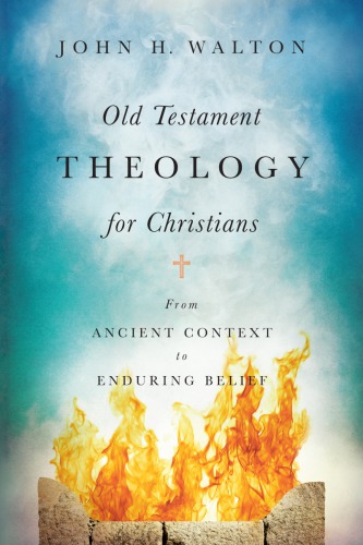 Old Testament Theology For Christians From Ancient Context To Enduring Belief Enhanced Credo Edition John H Walton