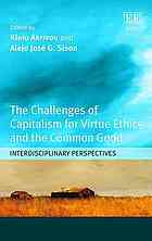 The Challenges Of Capitalism For Virtue Ethics And The Common Good Interdisciplinary Perspectives Akrivou