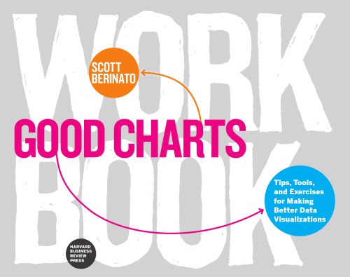 Good Charts Workbook Tips Tools And Exercises For Making Better Data Visualizations Scott Berinato