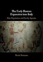 The Early Roman Expansion Into Italy Elite Negotiation And Family Agendas Nicola Terrenato