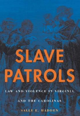 Slave Patrols Law And Violence In Virginia And The Carolinas Hardcover Sally E Hadden