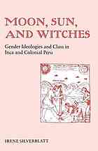 Moon Sun And Witches Gender Ideologies And Class In Inca And Colonial Peru 8th Print Irene Silverblatt