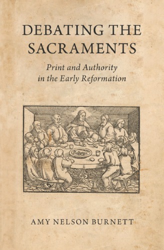 Debating The Sacraments Print And Authority In The Early Reformation Hardcover Amy Nelson Burnett