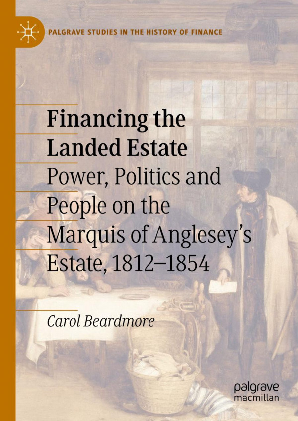 Financing The Landed Estate Power Politics And People On The Marquis Of Angleseys Estate 18121854 Carol Beardmore