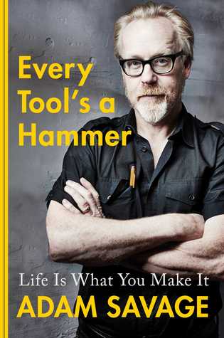 Every Tools A Hammer Life Is What You Make It Hardcover Adam Savage