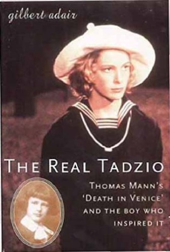 The Real Tadzio Thomas Manns Death In Venice And The Boy Who Inspired It Gilbert Adair