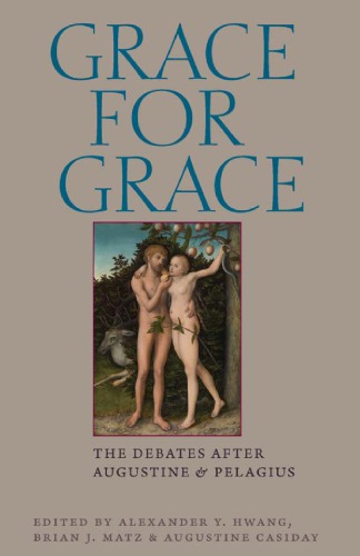 Grace For Grace The Debates After Augustine And Pelagius By Alexander Y Hwang Editor