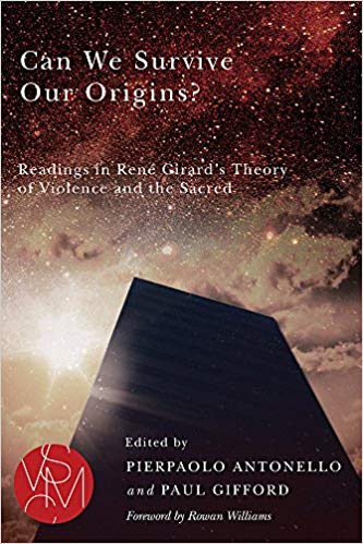 Can We Survive Our Origins Readings In Rene Girards Theory Of Violence And The Sacred Pierpaolo Antonello Paul Gifford