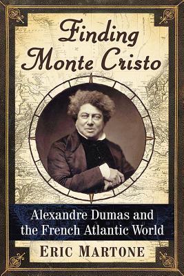 Finding Monte Cristo Alexandre Dumas And The French Atlantic World Paperback Eric Martone