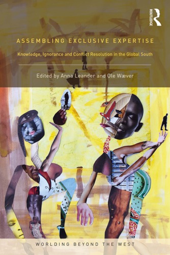 Assembling Exclusive Expertise Knowledge Ignorance And Conflict Resolution In The Global South Paperback Anna Leander Ole Waever