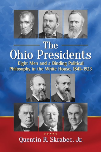 The Ohio Presidents Eight Men And A Binding Political Philosophy In The White House 18411923 Paperback Quentin R Skrabec