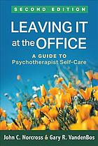 Leaving It At The Office A Guide To Psychotherapist Selfcare 2nd Ed 2nd Edition John C Norcross