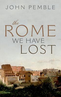The Rome We Have Lost Hardcover John Pemble